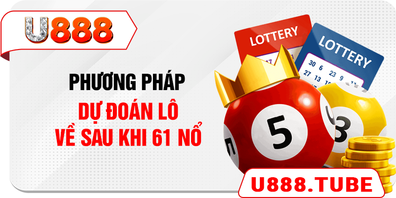 Phương pháp dự đoán lô về sau khi 61 nổ