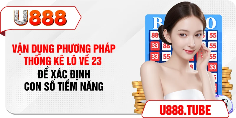 Vận dụng phương pháp thống kê lô về 23 để xác định con số tiềm năng
