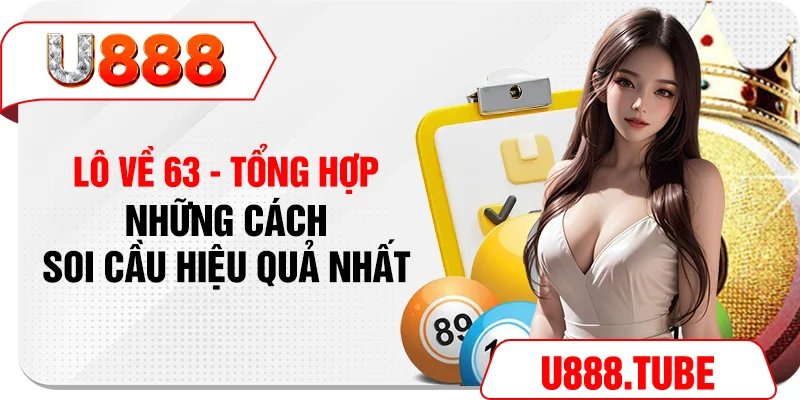 Lô Về 63 - Tổng Hợp Những Cách Soi Cầu Hiệu Quả Nhất